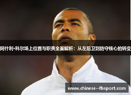 阿什利·科尔场上位置与职责全面解析:从左后卫到防守核心的转变 阿什利·科尔场上位置与职责全面解析:从左后卫到防守核心的转变