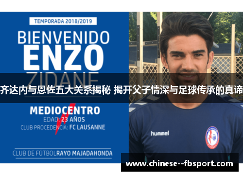 齐达内与恩佐五大关系揭秘 揭开父子情深与足球传承的真谛