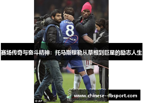 赛场传奇与奋斗精神:托马斯穆勒从草根到巨星的励志人生 赛场传奇与奋斗精神:托马斯穆勒从草根到巨星的励志人生