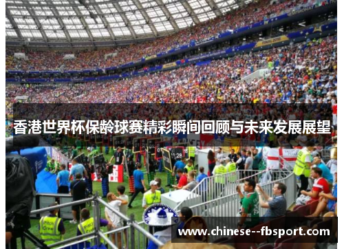 香港世界杯保龄球赛精彩瞬间回顾与未来发展展望