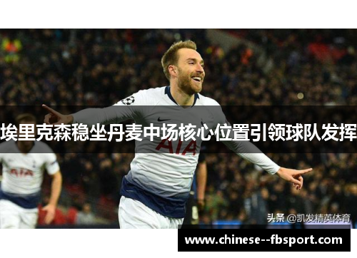 埃里克森稳坐丹麦中场核心位置引领球队发挥