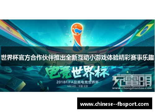 世界杯官方合作伙伴推出全新互动小游戏体验精彩赛事乐趣 世界杯官方合作伙伴推出全新互动小游戏体验精彩赛事乐趣